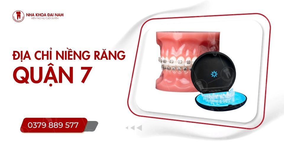 Nha khoa Đại Nam - Địa chỉ niềng răng quận 7 uy tín, giá tốt